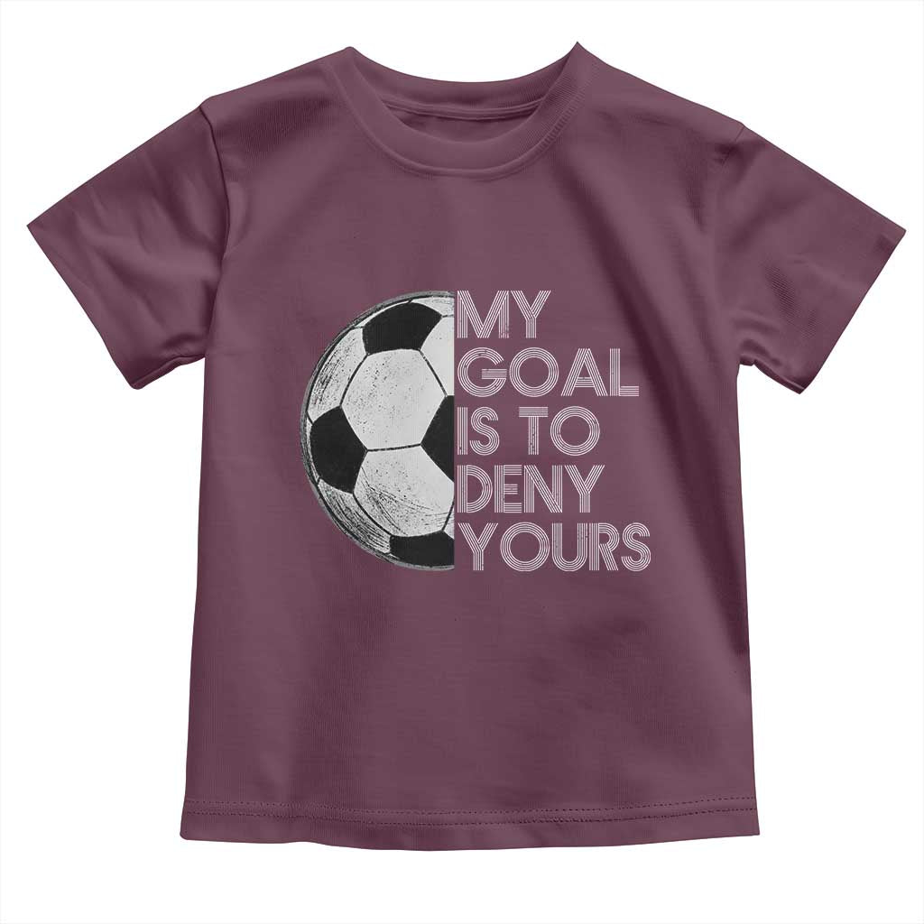 Soccer Goalie Toddler T Shirt My Goal Is To Deny Yours Distressed Goalkeeper TS10 Maroon Print Your Wear