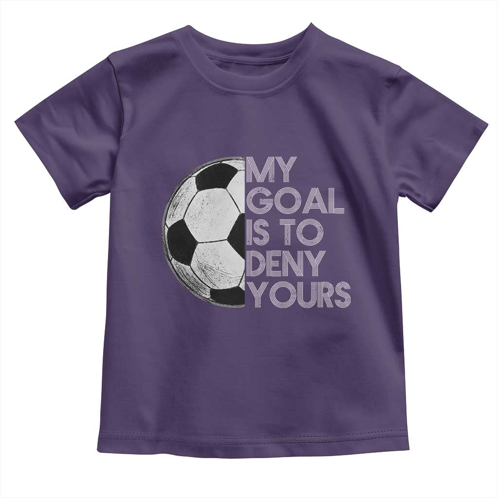 Soccer Goalie Toddler T Shirt My Goal Is To Deny Yours Distressed Goalkeeper TS10 Purple Print Your Wear