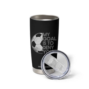 Soccer Goalie Tumbler Cup My Goal Is To Deny Yours Distressed Goalkeeper TS10 Print Your Wear