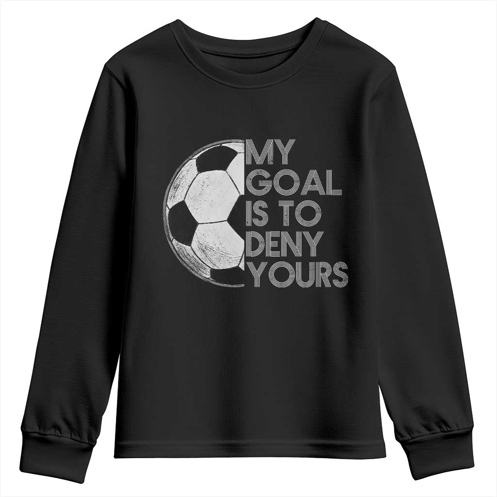 Soccer Goalie Youth Sweatshirt My Goal Is To Deny Yours Distressed Goalkeeper TS10 Black Print Your Wear