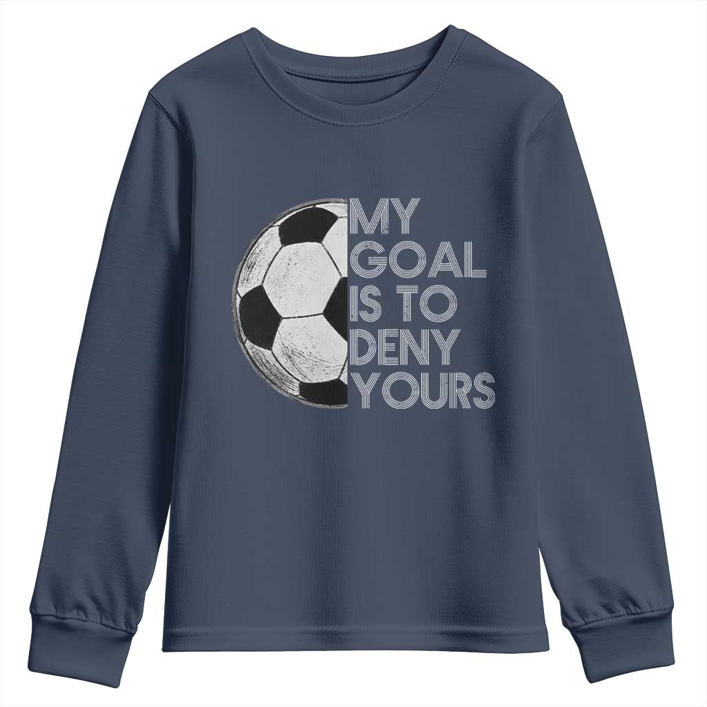 Soccer Goalie Youth Sweatshirt My Goal Is To Deny Yours Distressed Goalkeeper TS10 Navy Print Your Wear