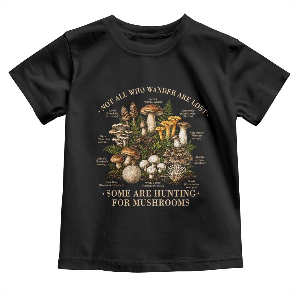 Mushroom Lovers Toddler T Shirt Not All Who Wander Are Lost Some Are Hunting For Mushrooms Vintage Botanical Graphic TS10 Black Print Your Wear