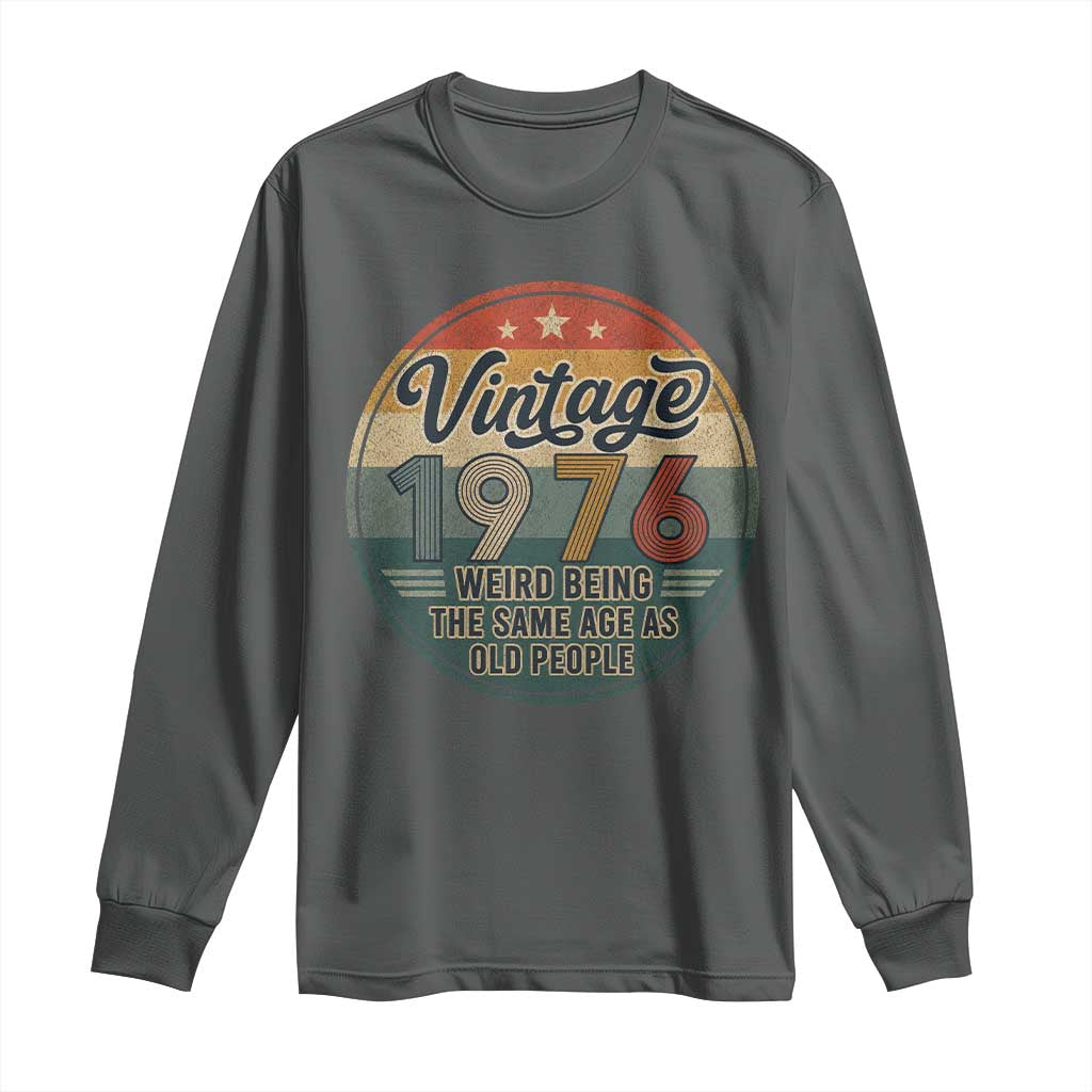 Vintage 1976 50th Birthday Long Sleeve Shirt 50 Year Old Gift Weird Being the Same Age as Old People