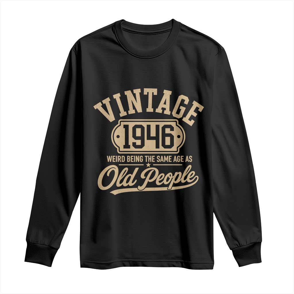 80th Birthday Long Sleeve Shirt Vintage 1946 80 Year Old Gift Weird Being the Same Age as Old People TS10 Black Print Your Wear