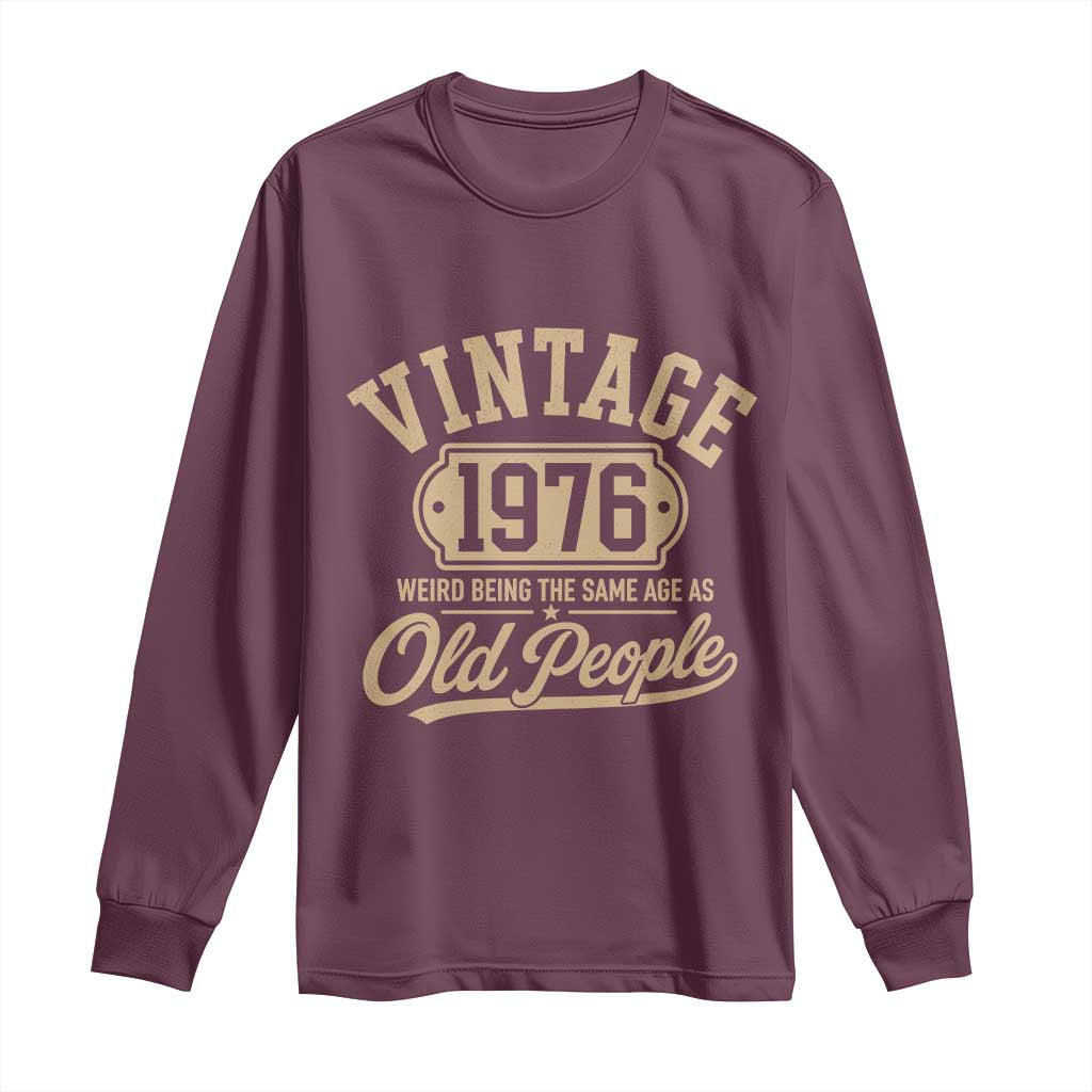 50th Birthday Long Sleeve Shirt Vintage 1976 50 Year Old Gift Weird Being the Same Age as Old People