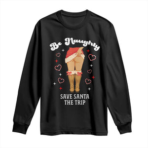 Funny Inappropriate Christmas Long Sleeve Shirt Be Naughty Save Santa The Trip TS10 Black Print Your Wear