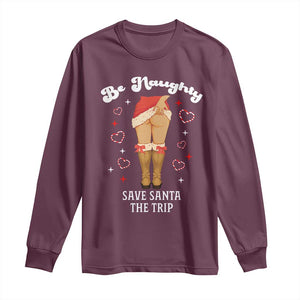 Funny Inappropriate Christmas Long Sleeve Shirt Be Naughty Save Santa The Trip TS10 Maroon Print Your Wear