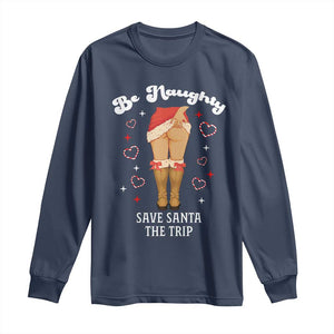 Funny Inappropriate Christmas Long Sleeve Shirt Be Naughty Save Santa The Trip TS10 Navy Print Your Wear