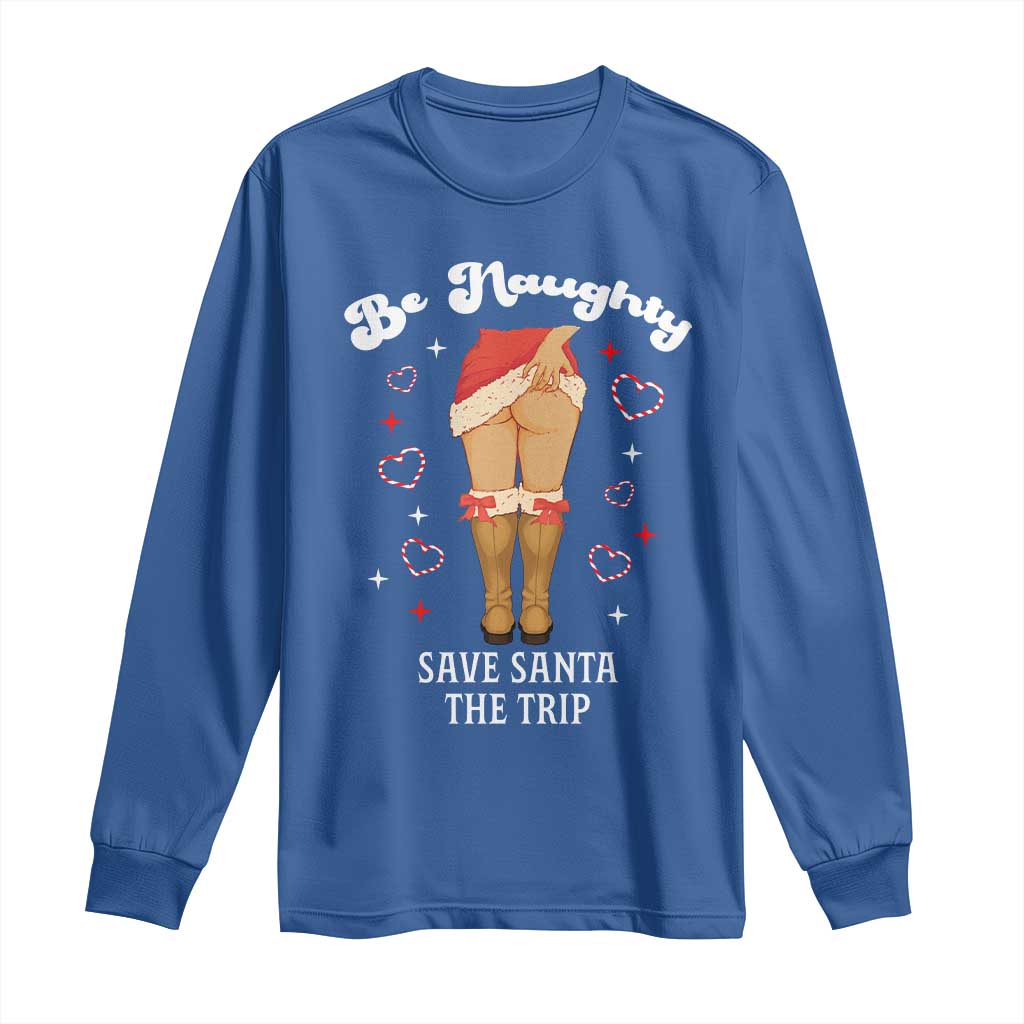 Funny Inappropriate Christmas Long Sleeve Shirt Be Naughty Save Santa The Trip TS10 Royal Blue Print Your Wear