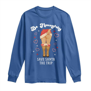 Funny Inappropriate Christmas Long Sleeve Shirt Be Naughty Save Santa The Trip TS10 Royal Blue Print Your Wear