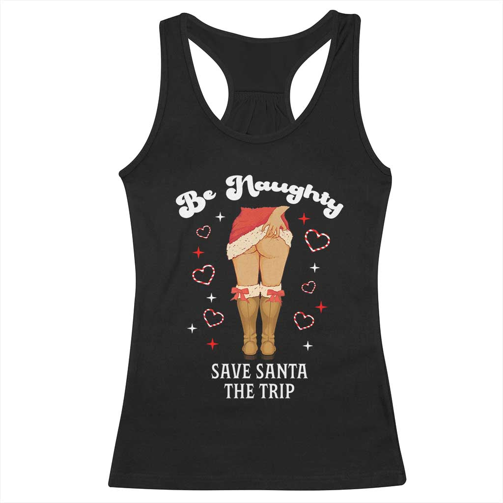 Funny Inappropriate Christmas Racerback Tank Top Be Naughty Save Santa The Trip - Print Your Wear