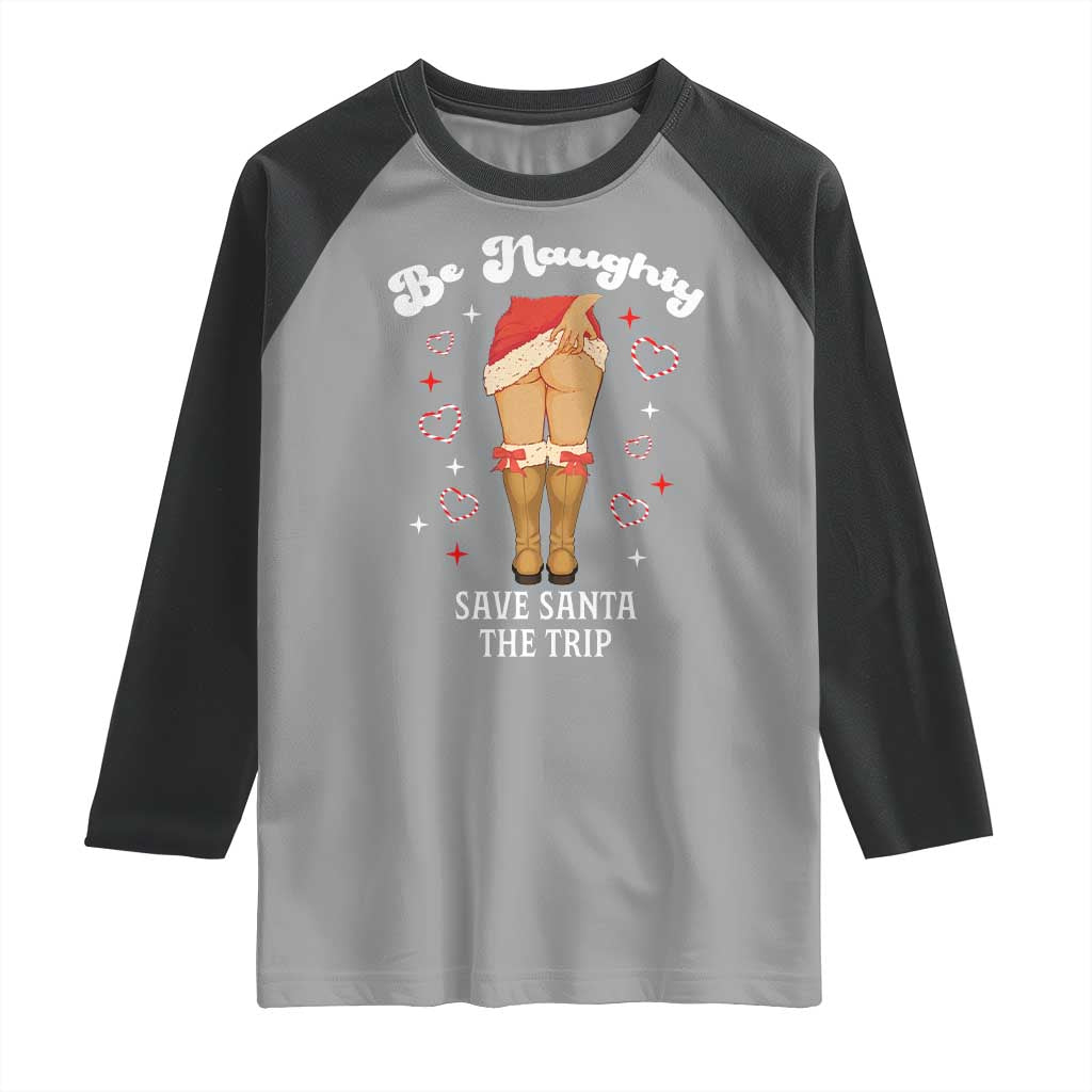Funny Inappropriate Christmas Raglan Shirt Be Naughty Save Santa The Trip TS10 Sport Gray Black Print Your Wear