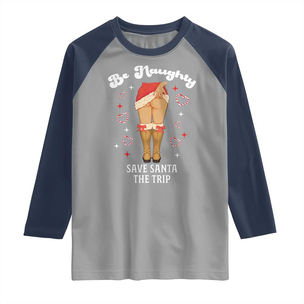 Funny Inappropriate Christmas Raglan Shirt Be Naughty Save Santa The Trip TS10 Sport Gray Navy Print Your Wear