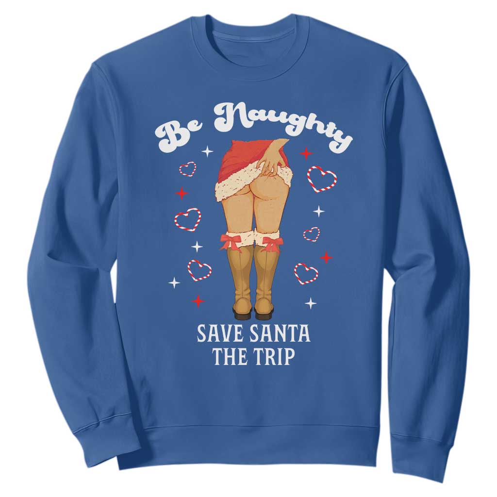 Funny Inappropriate Christmas Sweatshirt Be Naughty Save Santa The Trip TS10 Royal Blue Print Your Wear