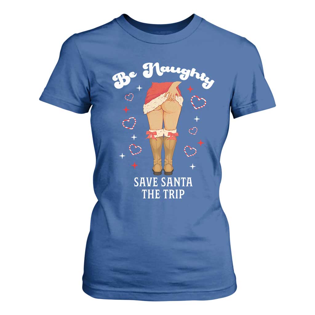 Funny Inappropriate Christmas T Shirt For Women Be Naughty Save Santa The Trip TS10 Royal Blue Print Your Wear