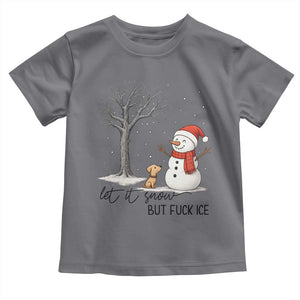 Let It Snow But Fuck Ice Toddler T Shirt Funny Snowman Christmas Winter TS10 Charcoal Print Your Wear