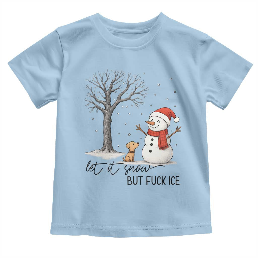 Let It Snow But Fuck Ice Toddler T Shirt Funny Snowman Christmas Winter TS10 Light Blue Print Your Wear