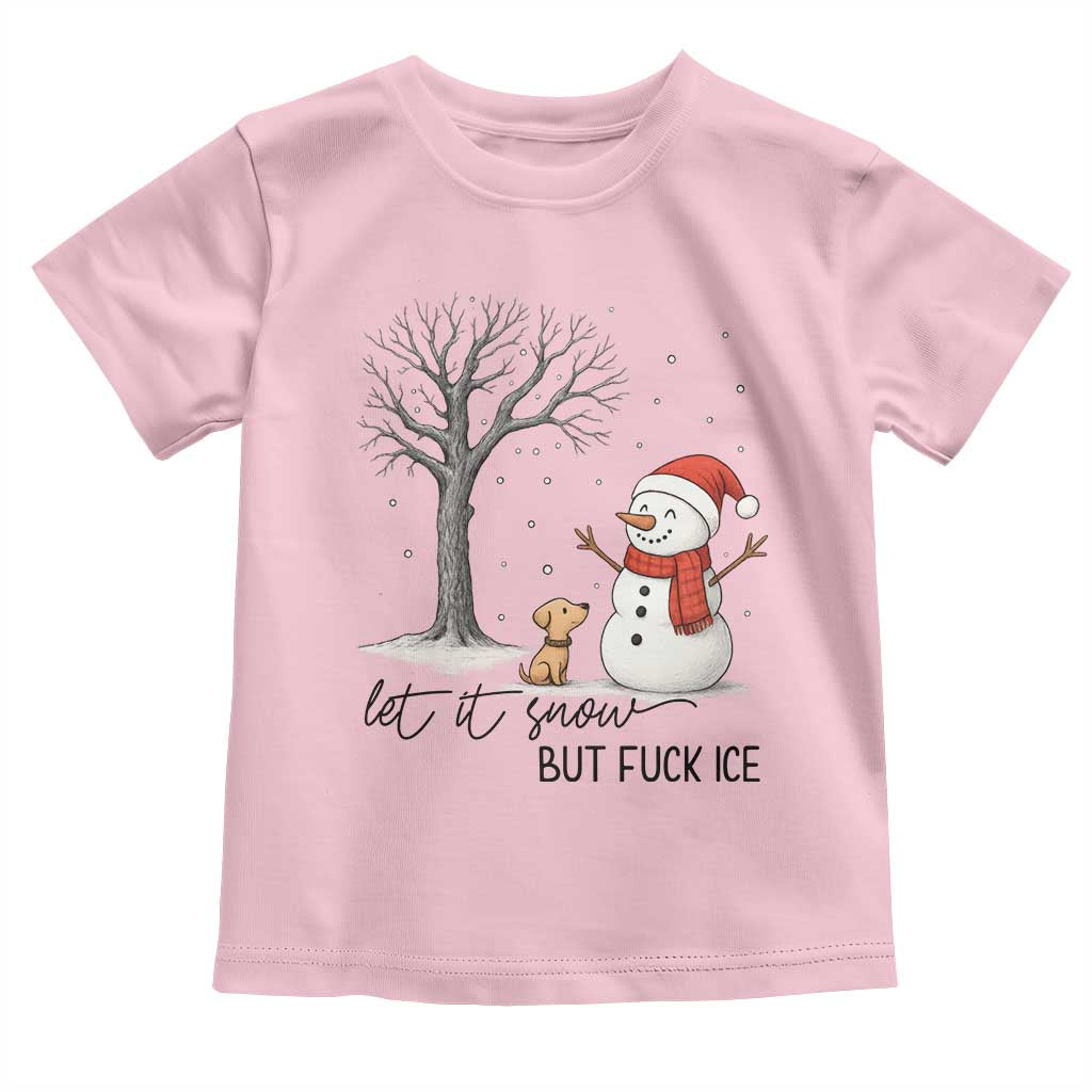 Let It Snow But Fuck Ice Toddler T Shirt Funny Snowman Christmas Winter TS10 Light Pink Print Your Wear