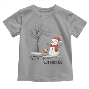 Let It Snow But Fuck Ice Toddler T Shirt Funny Snowman Christmas Winter TS10 Sport Gray Print Your Wear
