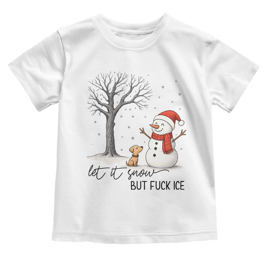 Let It Snow But Fuck Ice Toddler T Shirt Funny Snowman Christmas Winter TS10 White Print Your Wear