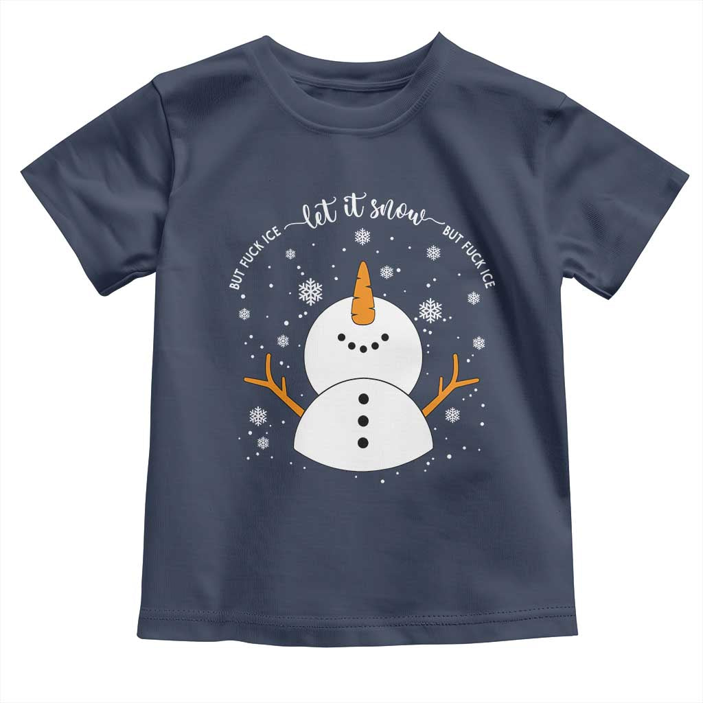 Anti ICE Christmas Toddler T Shirt Let It Snow But Fuck Ice Cute Snowman Winter TS10 Navy Print Your Wear