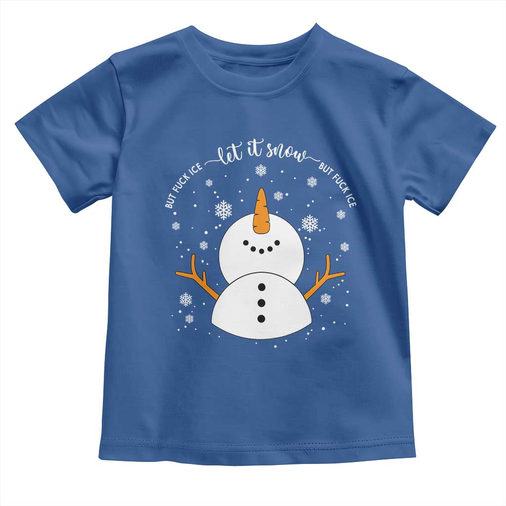 Anti ICE Christmas Toddler T Shirt Let It Snow But Fuck Ice Cute Snowman Winter TS10 Royal Blue Print Your Wear