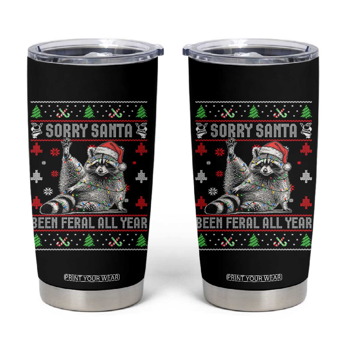 Funny Raccoon Ugly Christmas Tumbler Cup Cute Trash Panda Sorry Santa Been Feral All Year TS10 Black Print Your Wear