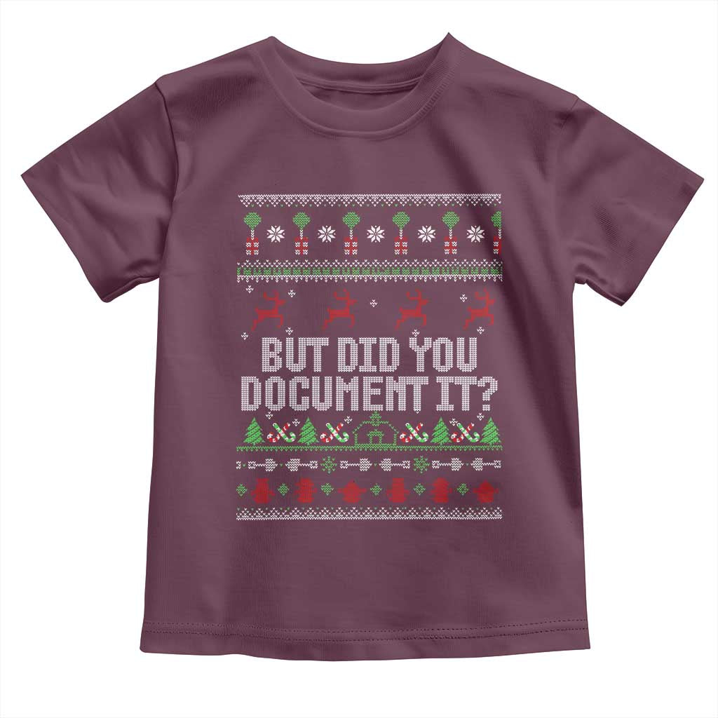 But Did You Document It Ugly Christmas Toddler T Shirt Funny Office Party Sarcastic Winter HR TS10 Maroon Print Your Wear