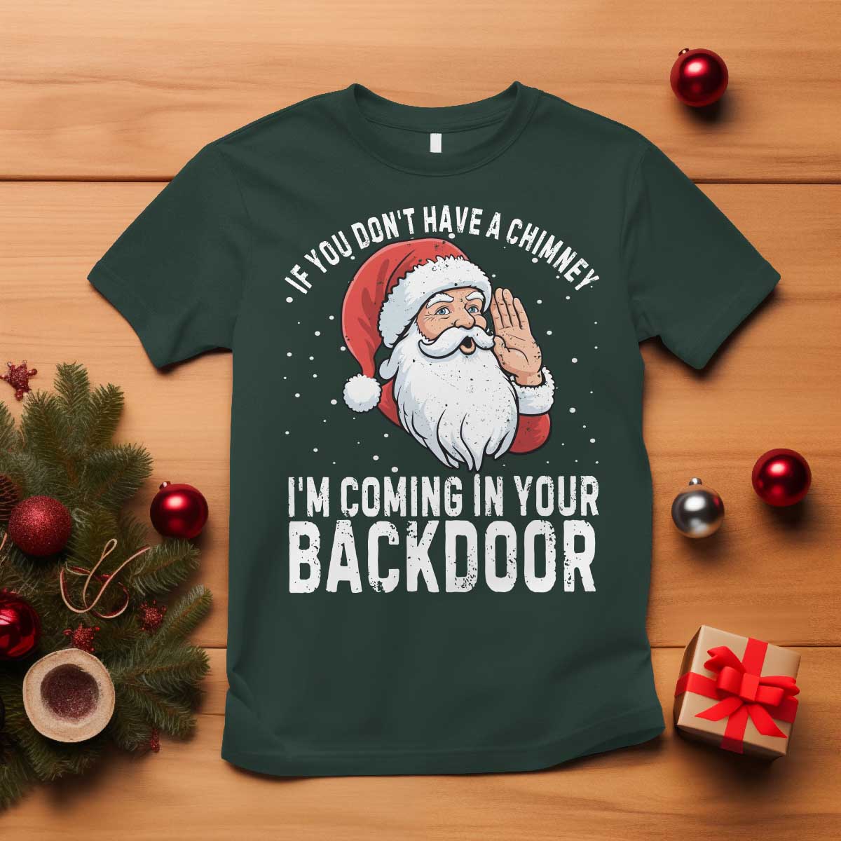 Funny Inappropriate Christmas T Shirt Adult Humor Santa If You Dont Have A Chimney Im Coming In Your Backdoor TS10 Dark Forest Green Print Your Wear