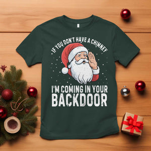 Funny Inappropriate Christmas T Shirt Adult Humor Santa If You Dont Have A Chimney Im Coming In Your Backdoor TS10 Dark Forest Green Print Your Wear