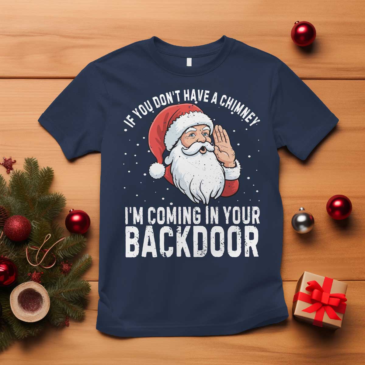 Funny Inappropriate Christmas T Shirt Adult Humor Santa If You Dont Have A Chimney Im Coming In Your Backdoor TS10 Navy Print Your Wear