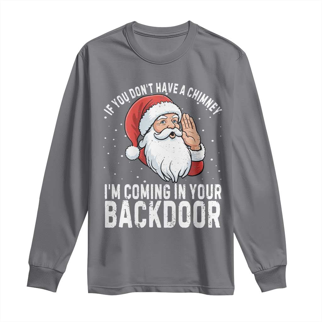 Funny Inappropriate Christmas Long Sleeve Shirt Adult Humor Santa If You Dont Have A Chimney Im Coming In Your Backdoor TS10 Charcoal Print Your Wear