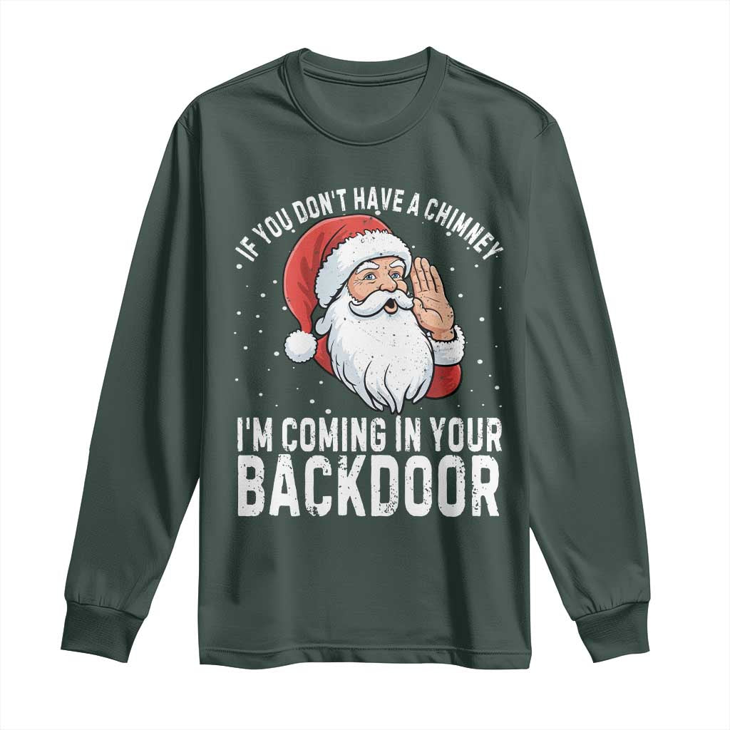 Funny Inappropriate Christmas Long Sleeve Shirt Adult Humor Santa If You Dont Have A Chimney Im Coming In Your Backdoor TS10 Dark Forest Green Print Your Wear