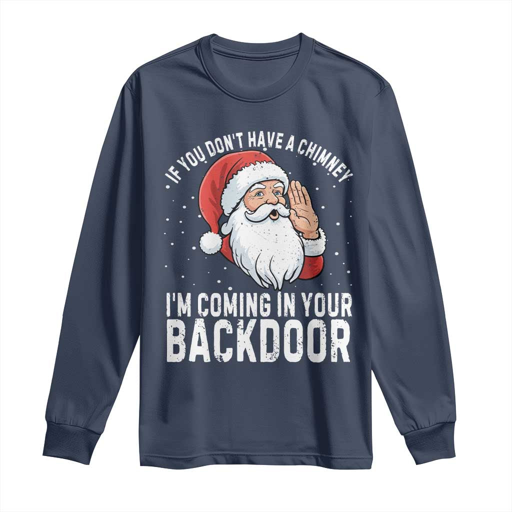 Funny Inappropriate Christmas Long Sleeve Shirt Adult Humor Santa If You Dont Have A Chimney Im Coming In Your Backdoor TS10 Navy Print Your Wear