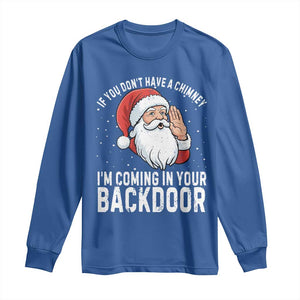 Funny Inappropriate Christmas Long Sleeve Shirt Adult Humor Santa If You Dont Have A Chimney Im Coming In Your Backdoor TS10 Royal Blue Print Your Wear