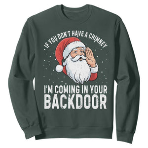 Funny Inappropriate Christmas Sweatshirt Adult Humor Santa If You Dont Have A Chimney Im Coming In Your Backdoor TS10 Dark Forest Green Print Your Wear