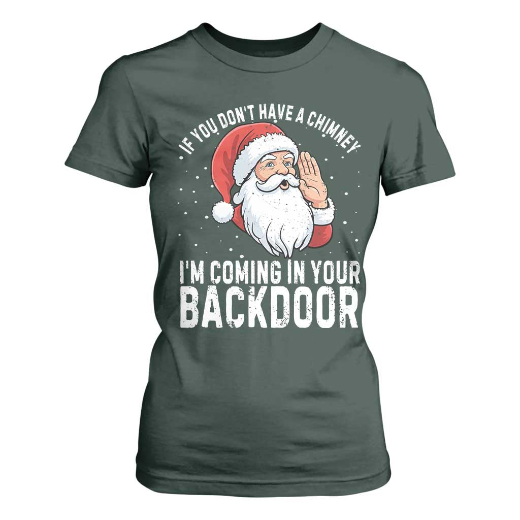 Funny Inappropriate Christmas T Shirt For Women Adult Humor Santa If You Dont Have A Chimney Im Coming In Your Backdoor TS10 Dark Forest Green Print Your Wear