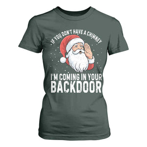 Funny Inappropriate Christmas T Shirt For Women Adult Humor Santa If You Dont Have A Chimney Im Coming In Your Backdoor TS10 Dark Forest Green Print Your Wear