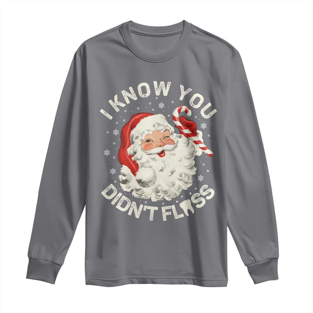 I Know You Didnt Floss Long Sleeve Shirt Funny Dentist Christmas Santa Dental Hygiene TS10 Charcoal Print Your Wear