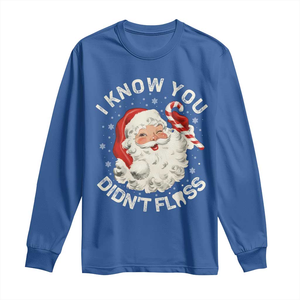I Know You Didnt Floss Long Sleeve Shirt Funny Dentist Christmas Santa Dental Hygiene TS10 Royal Blue Print Your Wear