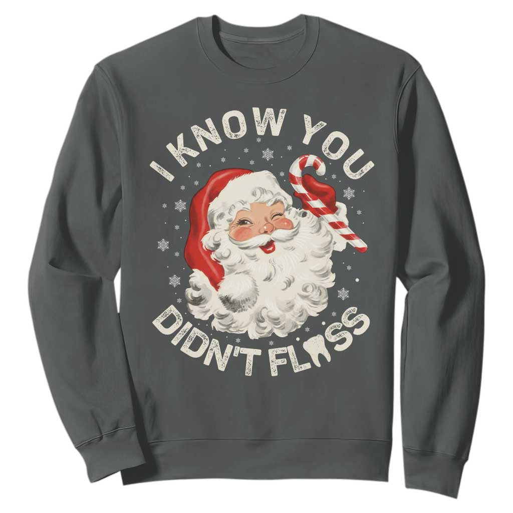 I Know You Didnt Floss Sweatshirt Funny Dentist Christmas Santa Dental Hygiene TS10 Dark Heather Print Your Wear
