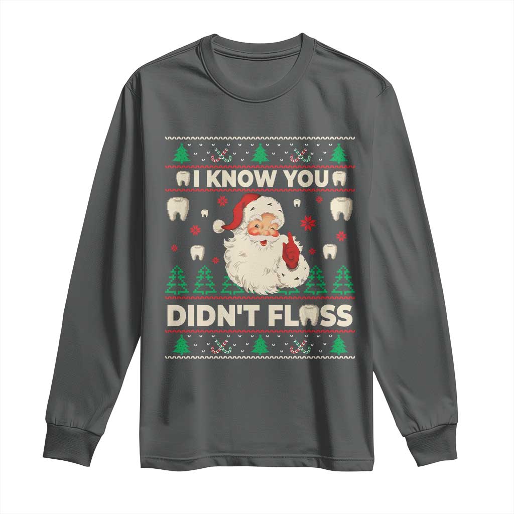 I Know You Didnt Floss Dentist Ugly Christmas Long Sleeve Shirt Funny Santa Dental Hygiene TS10 Dark Heather Print Your Wear