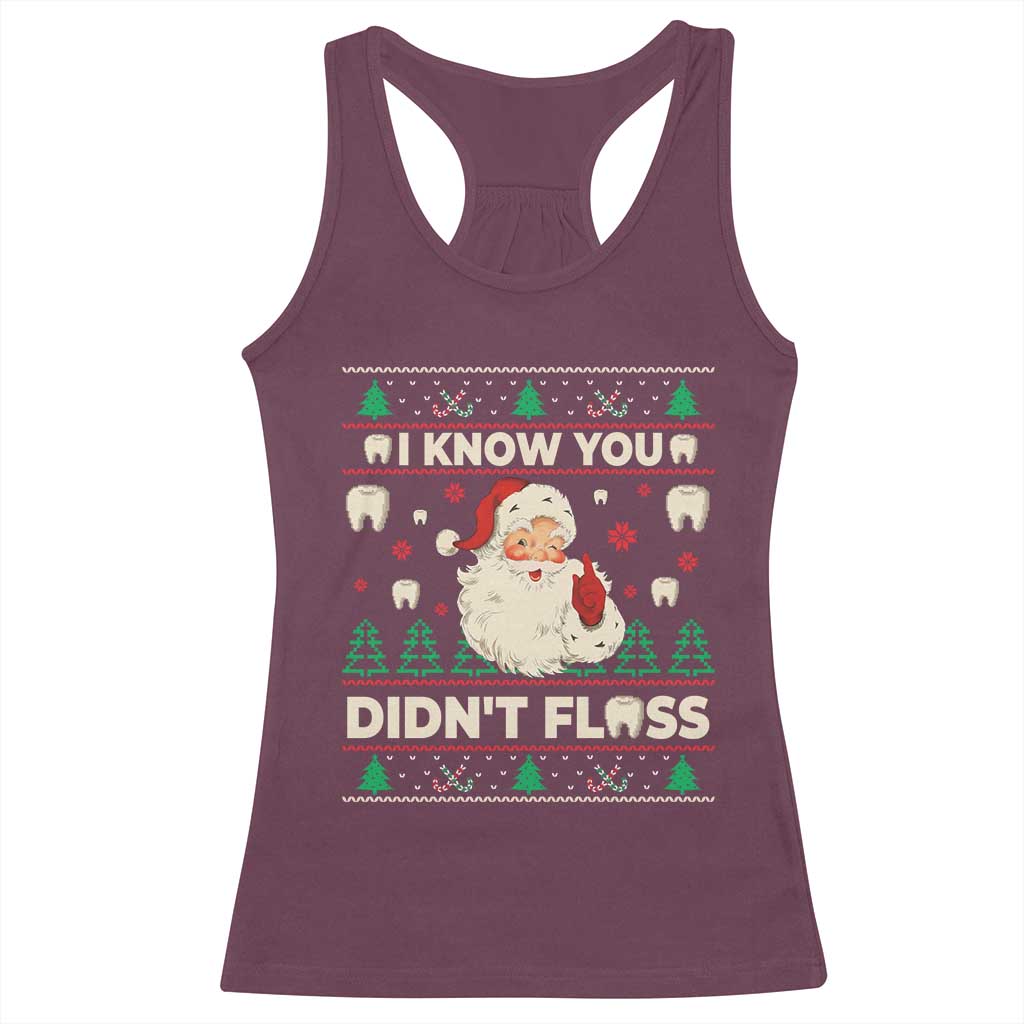 I Know You Didnt Floss Dentist Ugly Christmas Racerback Tank Top Funny Santa Dental Hygiene TS10 Maroon Print Your Wear