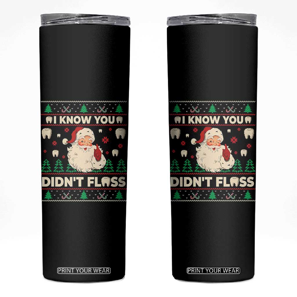 I Know You Didnt Floss Dentist Ugly Christmas Skinny Tumbler Funny Santa Dental Hygiene TS10 Black Print Your Wear
