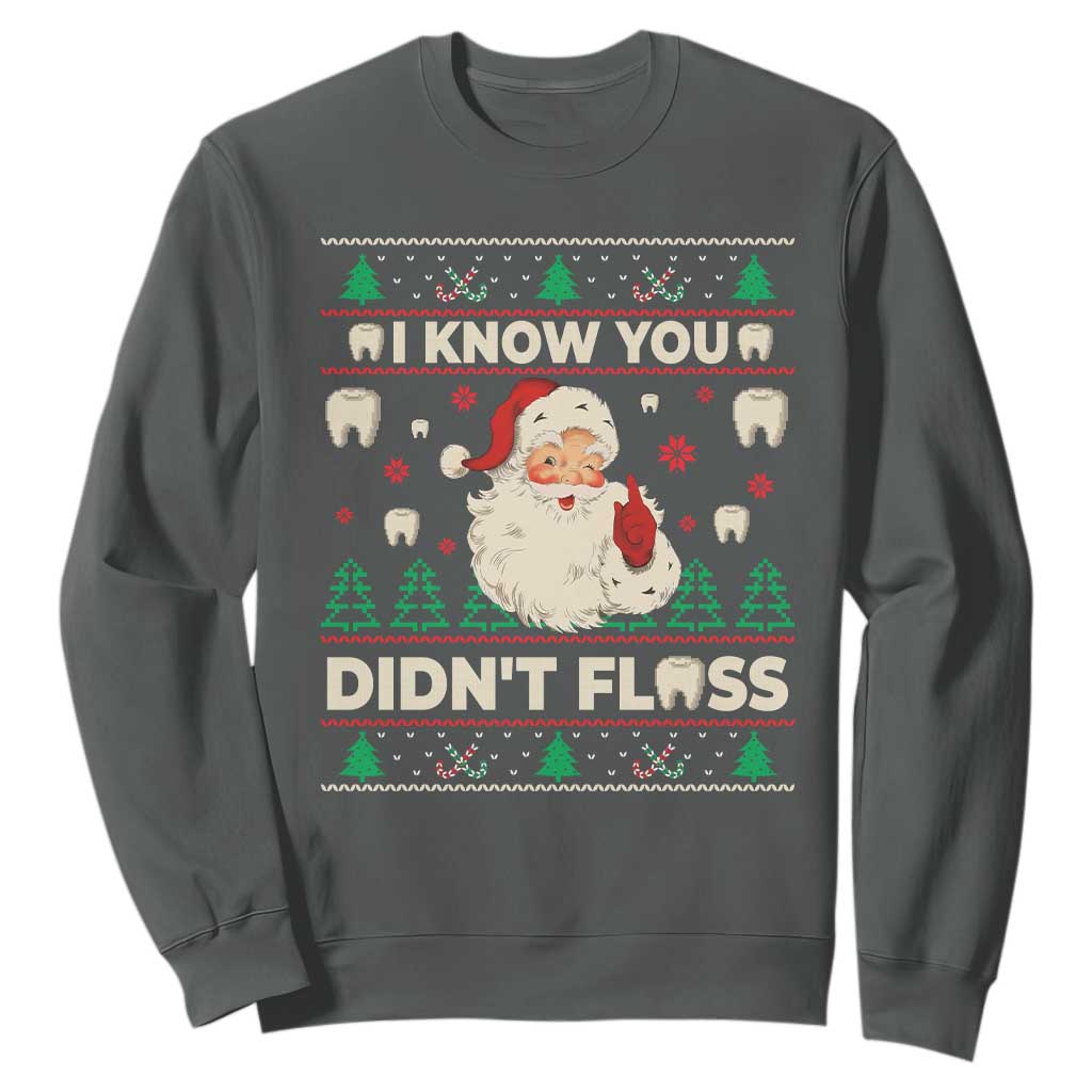 I Know You Didnt Floss Dentist Ugly Christmas Sweatshirt Funny Santa Dental Hygiene TS10 Dark Heather Print Your Wear