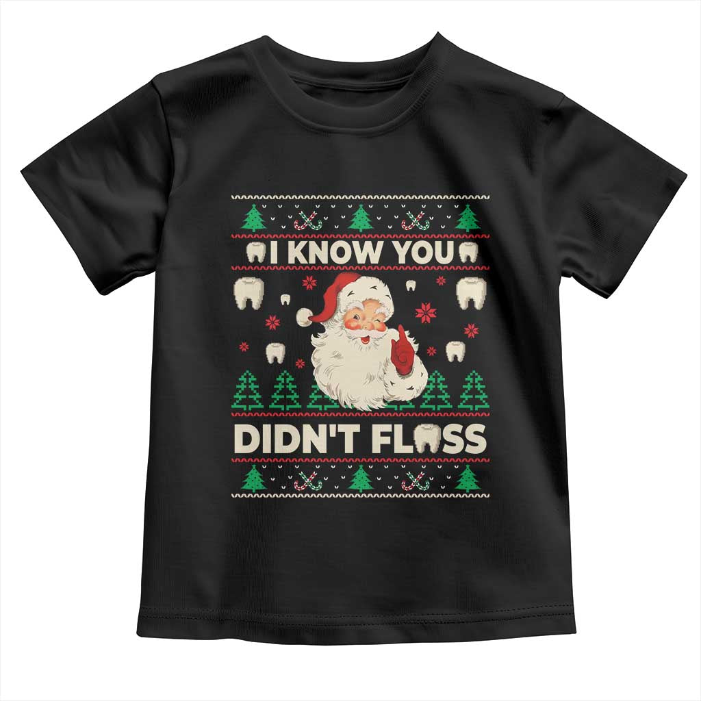 I Know You Didnt Floss Dentist Ugly Christmas Toddler T Shirt Funny Santa Dental Hygiene TS10 Black Print Your Wear