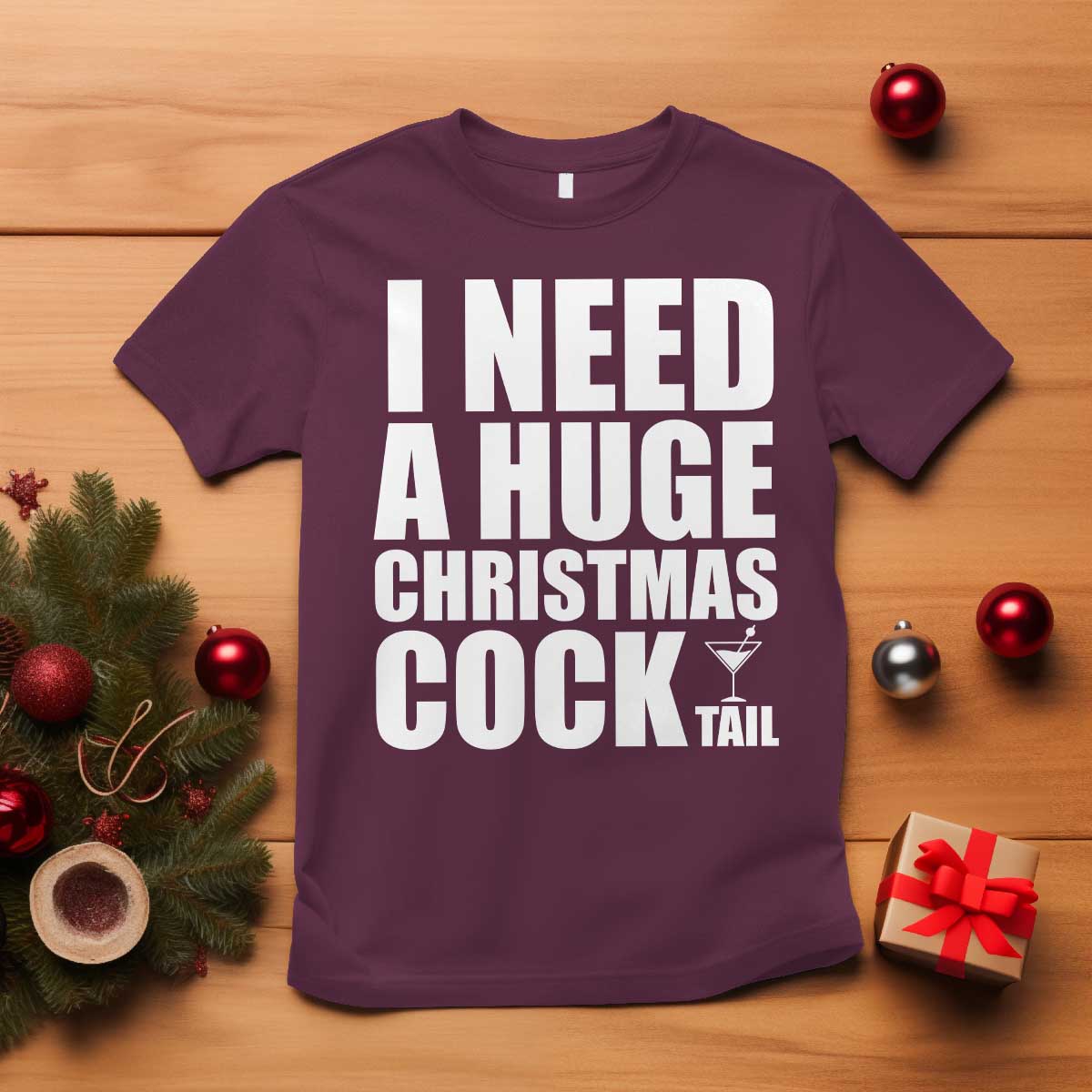 I Need a Huge Christmas COCKtail T Shirt Funny Adult Humor Inappropriate Drinking Gift TS10 Maroon Print Your Wear