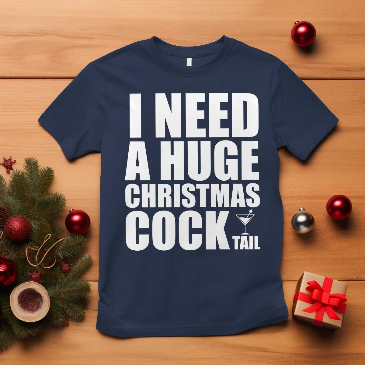 I Need a Huge Christmas COCKtail T Shirt Funny Adult Humor Inappropriate Drinking Gift TS10 Navy Print Your Wear
