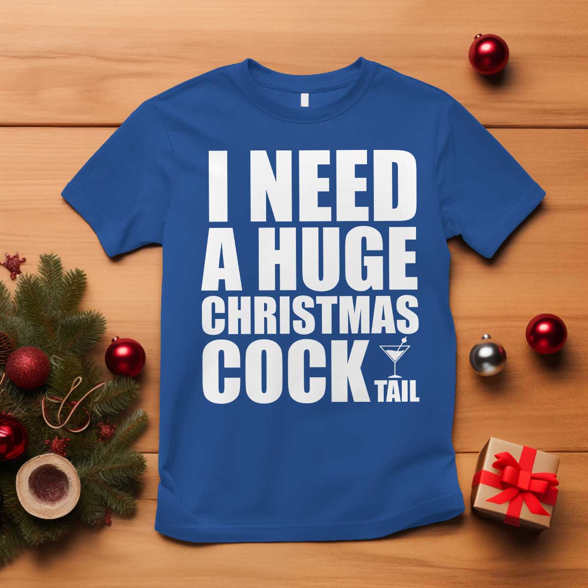 I Need a Huge Christmas COCKtail T Shirt Funny Adult Humor Inappropriate Drinking Gift TS10 Royal Blue Print Your Wear
