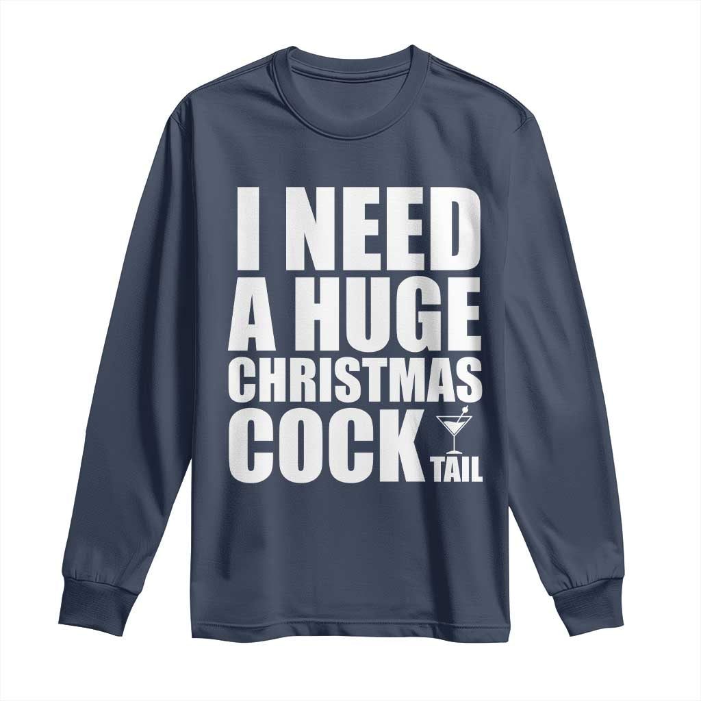 I Need a Huge Christmas COCKtail Long Sleeve Shirt Funny Adult Humor Inappropriate Drinking Gift TS10 Navy Print Your Wear